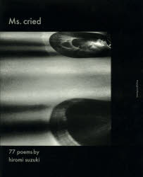 Ms．cried　77　poems　鈴木博美/詩　山本一語/写真