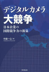 デジタルカメラ大競争 日本企業の国際競争力の源泉 中道一心/著