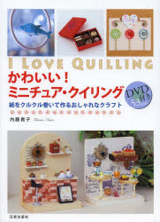 かわいい!ミニチュア・クイリング 紙をクルクル巻いて作るおしゃれなクラフト 内藤貴子/著