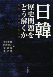 日韓歴史問題をどう解くか 次の100年のために 和田春樹/編 内海愛子/編 金泳鎬/編 李泰鎮/編