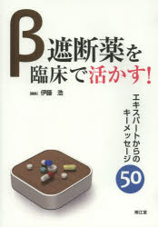 β遮断薬を臨床で活かす!　エキスパートからのキーメッセージ50　伊藤浩/編集