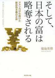 そして、日本の富は略奪される　アメリカが仕掛けた新自由主義の正体　IS　NEO−LIBERALISM　“SATAN”?　菊池英博/著