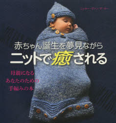 赤ちゃん誕生を夢見ながらニットで癒される 母親になるあなたのための手編みの本 ニッキー ヴァン デ カー/著 松本敦子/訳