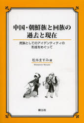 【エントリーでP5倍 28日01:59まで】【新品】【本】中国・朝鮮族と回族の過去と現在　民族としてのアイデンティティの形成をめぐって　松本ますみ/編