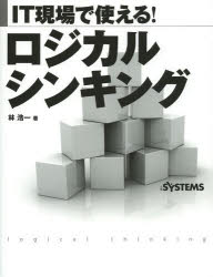 IT現場で使える!ロジカルシンキング　林浩一/著　日経SYSTEMS/編集