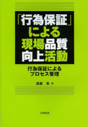 「行為保証」による現場品質向上活動　行為保証によるプロセス管理　遠藤勇/著