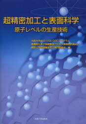 超精密加工と表面科学 原子レベルの生産技術 大阪大学グローバルCOEプログラム高機能化原子制御製造プロセス教育研究拠点/編 精密工学会超精密加工専門委員会/編