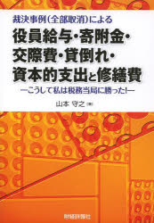 裁決事例〈全部取消〉による役員給与・寄附金・交際費・貸倒れ・資本的支出と修繕費 こうして私は税務当局に勝った! 山本守之/著