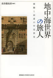 Rakuten - 地中海世界の旅人　移動と記述の中近世史　長谷部史彦/編著　関哲行/〔ほか〕著