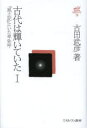 古田武彦・古代史コレクション 19 古代は輝いていた 1 古田武彦/著