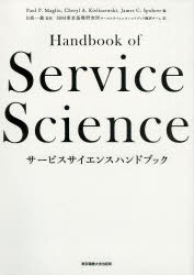 サービスサイエンスハンドブック Paul P．Maglio/編 Cheryl A．Kieliszewski/編 James C．Spohrer/編 日高一義/監訳 IBM東京基礎研究所サービスサイエンスハンドブック翻訳チーム/訳