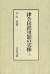 律令国郡里制の実像　上　平川南/著