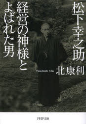 松下幸之助経営の神様とよばれた男　北康利/著