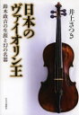 日本のヴァイオリン王 鈴木政吉の生涯と幻の名器 井上さつき/著