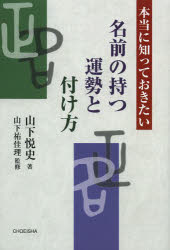 本当に知っておきたい名前の持つ運勢と付け方 山下悦史/著 山下祐佳理/監修