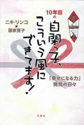 10年目の自閉っ子、こういう風にできてます! 「幸せになる力」発見の日々 ニキリンコ/著 藤家寛子/著