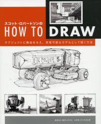 スコット・ロバートソンのHOW TO DRAW オブジェクトに構造を与え、実現可能なモデルとして描く方法 スコット・ロバートソン/著 トマス・バートリング/著 Bスプラウト/訳