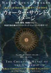 【新品】【本】ウォーター・サウンド・イメージ 水と音が分かれば《宇宙すべて》が分かる 生命、物質、意識までも−宇宙万物を象る《クリエイティブ・ミュージック》のすべて アレクサンダー・ラウターヴァッサー/著 増川いづみ/監訳・解説