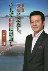 天草(ふるさと)に恩返し、そして師匠に恩返し　天草二郎/著