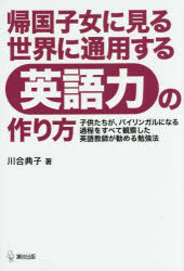帰国子女に見る世界に通用する英語力の作り方 子供たちが、バイリンガルになる過程をすべて観察した英語教師が勧める勉強法 瀬谷出版 川合典子／著
