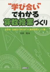 “学び合い”でわかる算数授業づくり　全学年・全単元=学力がつく教材研究ヒント集　石井勉/著