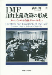 IMF自由主義政策の形成　ブレトンウッズから金融グローバル化へ　西川輝/著