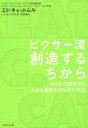 ピクサー流創造するちから 小さな可能性から 大きな価値を生み出す方法 エド キャットムル/著 エイミー ワラス/著 石原薫/訳