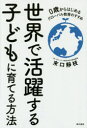 世界で活躍する子どもに育てる方法　0歳からはじめるグローバル教育のすすめ　末口靜枝/著