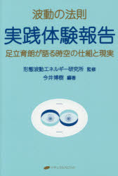 波動の法則実践体験報告 足立育朗が語る時空の仕組と現実 足立育朗/〔述〕 形態波動エネルギー研究所/監修 今井博樹/編著