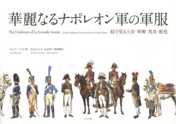 華麗なるナポレオン軍の軍服 絵で見る上衣・軍帽・馬具・配色 リュシアン・ルスロ/著 辻元よしふみ/監修翻訳 辻元玲子/監修翻訳