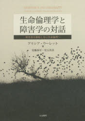 生命倫理学と障害学の対話 障害者を排除しない生命倫理へ アリシア・ウーレット/著 安藤泰至/訳 児玉真美/訳