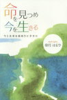 命を見つめ今を生きる　今と未来を前向きに幸せに　卯月はるひ/著