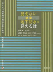 見えない建築地下防水の見える話 岡本肇/著 田中享二/著 内海孝泰/〔ほか執筆〕