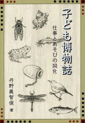 子ども博物誌 仕事とあそびの同化 丹野眞智俊/著