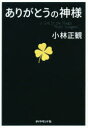 ありがとうの神様 神様が味方をする71の習慣 小林正観/著