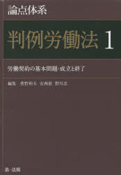 【新品】【本】論点体系判例労働法 1 労働契約の基本問題・成立と終了 菅野和夫/編集 安西愈/編集 野川忍/編集
