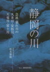 静岡の川　急流・暴れ川の大井川・安倍川・天竜川・富士川　松本繁樹/著