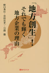 「地方創生」!それでも輝く地方企業の理由　野口秀行/著　谷田貝孝一/著　弓削徹/著