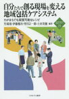 自分たちで創る現場を変える地域包括ケアシステム　わがまちでも実現可能なレシピ　竹端寛/編著　伊藤健次/編著　望月宗一郎/編著　上田美穂/編著