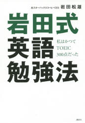 岩田式英語勉強法　私はかつてTOEIC300点だった　岩田松雄/著