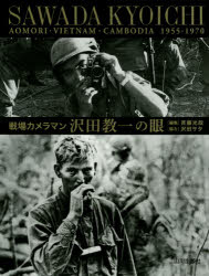戦場カメラマン沢田教一の眼 青森・ベトナム・カンボジア1955−1970 沢田教一/撮影 斉藤光政/編集