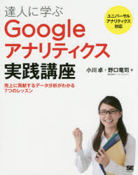 達人に学ぶGoogleアナリティクス実践講座　売上に貢献するデータ分析がわかる7つのレッスン　小川卓/著　野口竜司/著