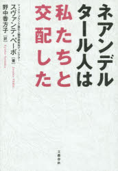 【新品】ネアンデルタール人は私たちと交配した 文藝春秋 スヴァンテ・ペーボ／著 野中香方子／訳