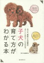 子犬の育て方がわかる本 月ごと、季節ごとの飼育のポイントがチャートでわかる 愛犬の友編集部/編