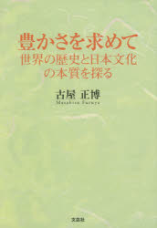 豊かさを求めて　世界の歴史と日本文化の本質を探る　古屋正博/著
