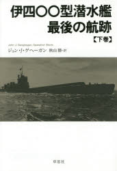 伊四〇〇型潜水艦最後の航跡　下巻　ジョン・J・ゲヘーガン/著　秋山勝/訳