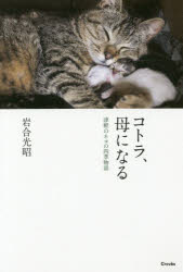 コトラ、母になる 津軽のネコの四季物語 岩合光昭／著 クレヴィス 岩合光昭／著