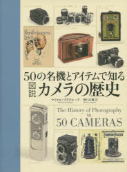 50の名機とアイテムで知る図説カメラの歴史　マイケル・プリチャード/著　野口正雄/訳