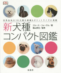 新犬種コンパクト図鑑　世界各地の193犬種を網羅＆ポケットサイズに凝縮　ブルース・フォーグル/著　福山英也/監修