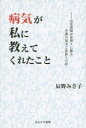 病気が私に教えてくれたこと　元看護師が赤裸々に綴る介護の現実と家族との絆　辰野みさ子/著